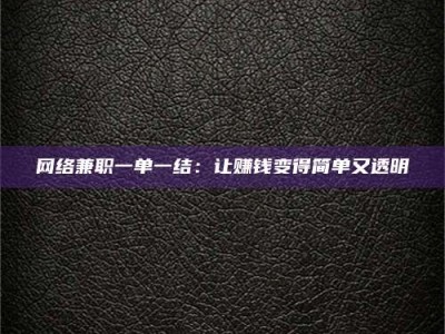 青海网络兼职一单一结：让赚钱变得简单又透明