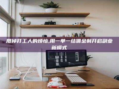 青海甩掉打工人的烦恼,用一单一结佣金制开启副业新模式