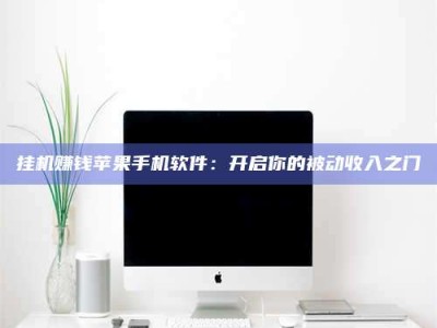 青海挂机赚钱苹果手机软件：开启你的被动收入之门